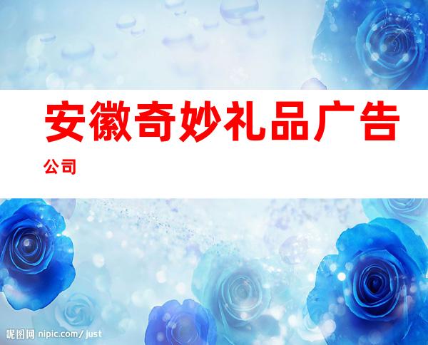 安徽奇妙礼品广告公司